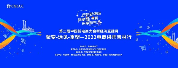 第二届中国新电商大会新电商直播月2022电商讲师吉林行在长春启动